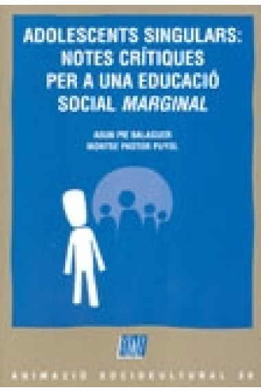 Adolescents singulars : Notes crítiques per a una educació social marginal