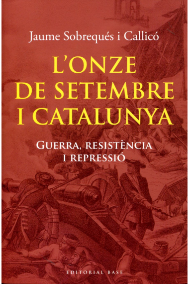 L'Onze de Setembre i Catalunya. Guerra, resistència i repressió