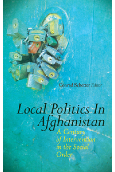 Local Politics in Afghanistan. A Century of Intervention in the Social Order