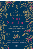 La bruja autosanadora. Fórmulas mágicas para mimar tu cuerpo, tu mente y tu espíritu