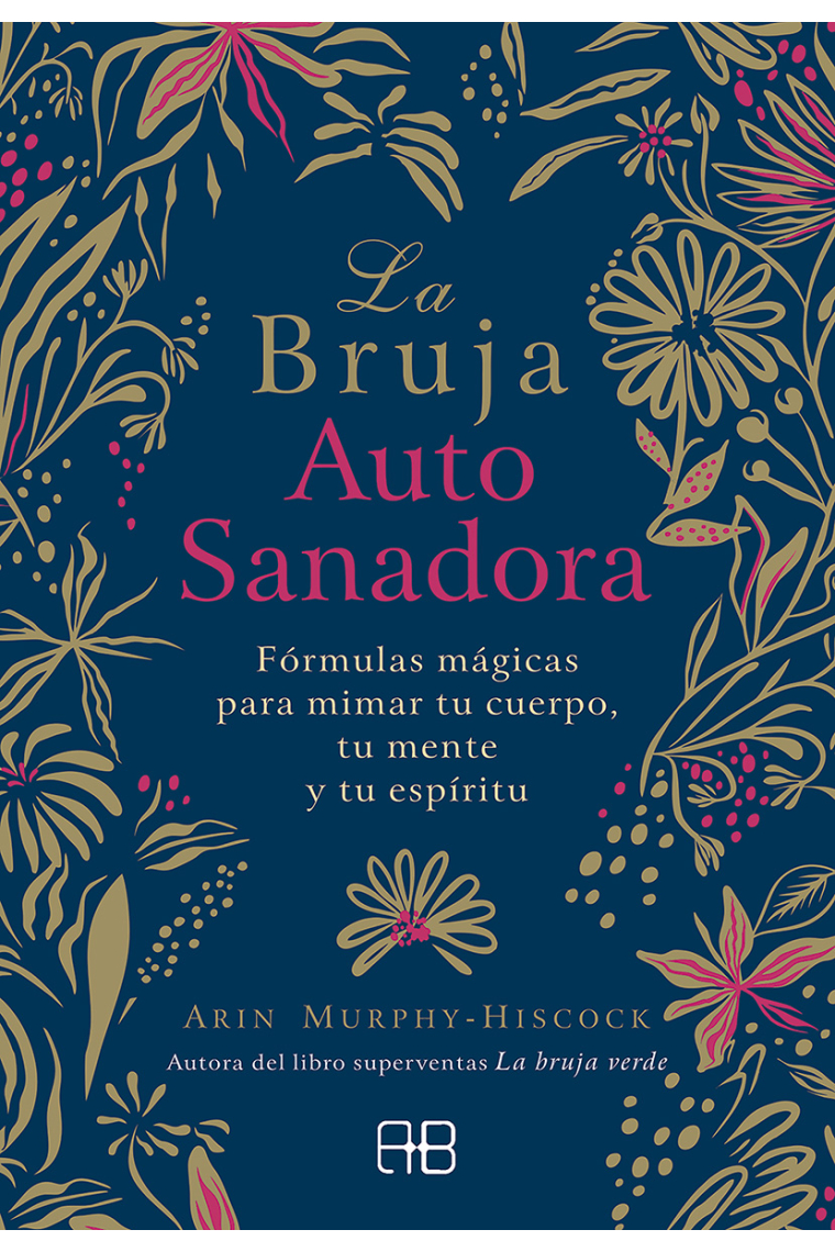 La bruja autosanadora. Fórmulas mágicas para mimar tu cuerpo, tu mente y tu espíritu