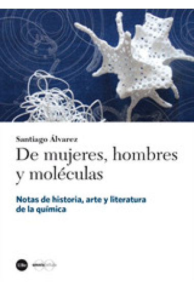 De mujeres, hombres y moléculas. Notas de historia, arte y literatura de la química