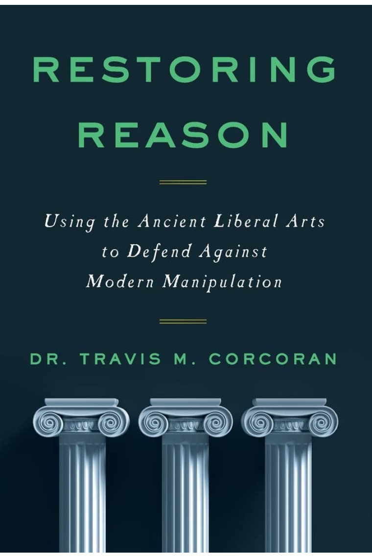 Restoring Reason: Using the Ancient Liberal Arts to Defend Against Modern Manipulation