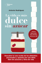 La vida es más dulce sin azúcar. Descubre la cara oculta de los alimentos procesados y apuesta por una dieta libre de azúcares y llena de vida