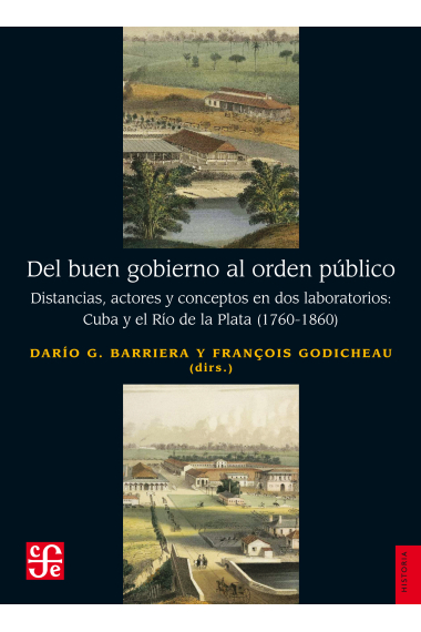 Del buen gobierno al orden público. Distancias, actores y conceptos en dos laboratorios: Cuba y el Río de la Plata