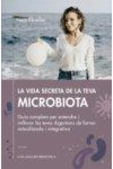 La vida secreta de la teva microbiota. Guia completa per entendre i millorar les teves digestions de forma actualitzada i integrativa