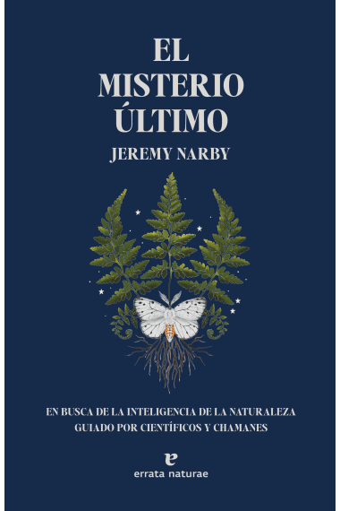 El misterio último. En busca de la inteligencia de la naturaleza guiado por científicos y chamanes