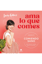 Ama lo que comes. Disfruta comiendo sano sin pasar horas en la cocina