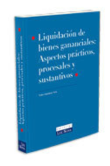 Liquidación de bienes gananciales. Aspectos prácticos, procesales y sustantivos