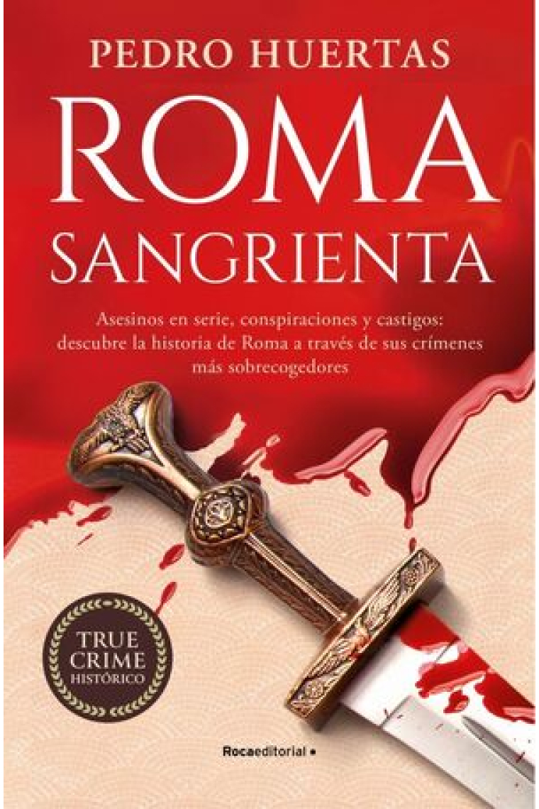 Roma sangrienta. Asesinos en serie, conspiraciones y castigos: descubre la historia de Roma a través de sus crímenes más sobrecogedores