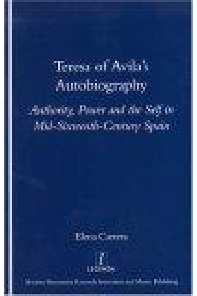 Teresa of Avila's autobiography: authority, power and self in mid-Sixteenth-Century Spain