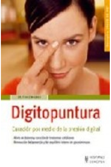 Digitopuntura.Una terapia de curación por medio de la presión digital que alivia los dolores y renueva la energía y el equilibrio interno