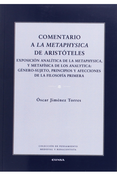 Comentario a la Metaphysica de Aristóteles: exposición analítica de la Metaphysica, y metafísica de los Analytica (Género-sujeto, principios y afecciones de la filosofía primera)