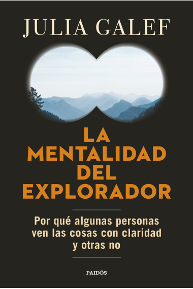 La mentalidad del explorador. Por qué algunas personas ven las cosas con claridad y otras no