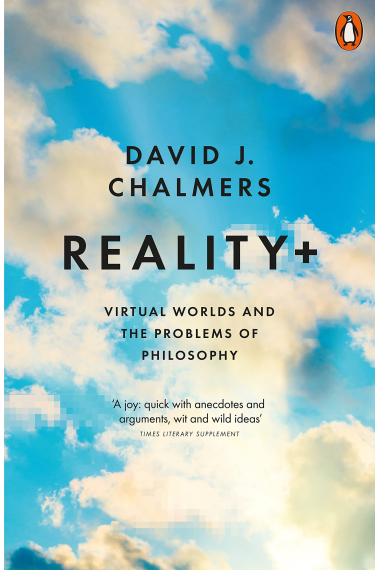 Reality+: Virtual Worlds and the Problems of Philosophy