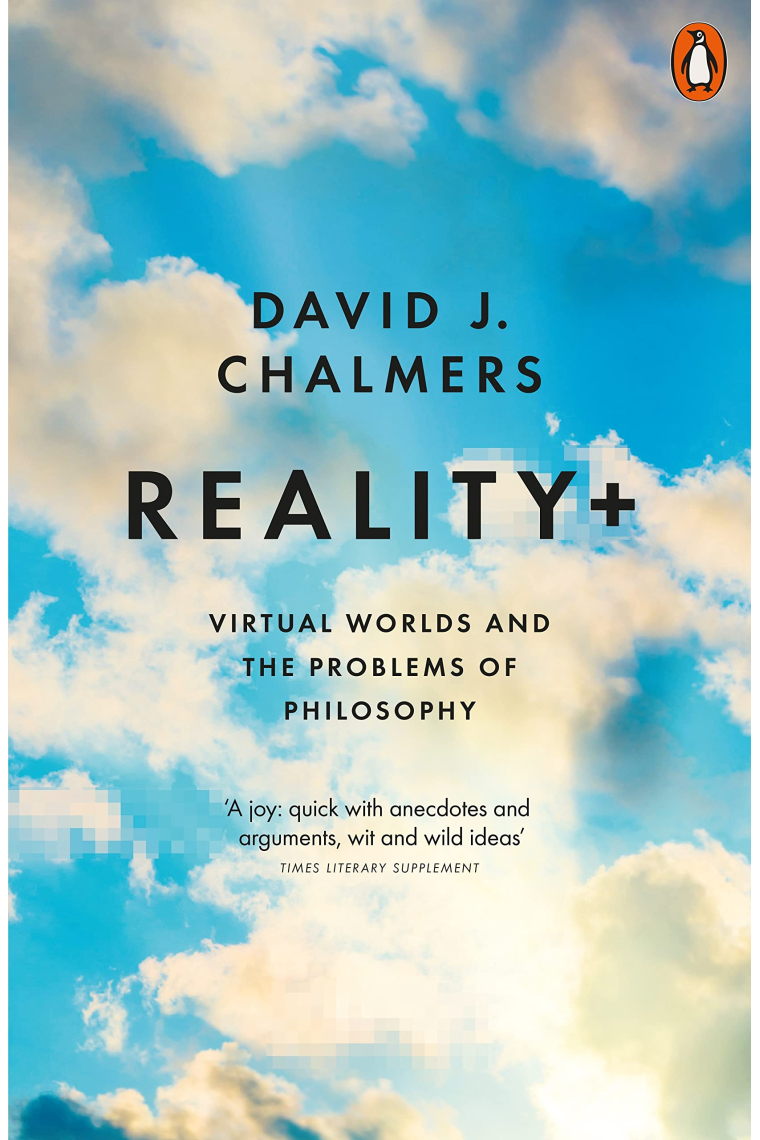 Reality+: Virtual Worlds and the Problems of Philosophy