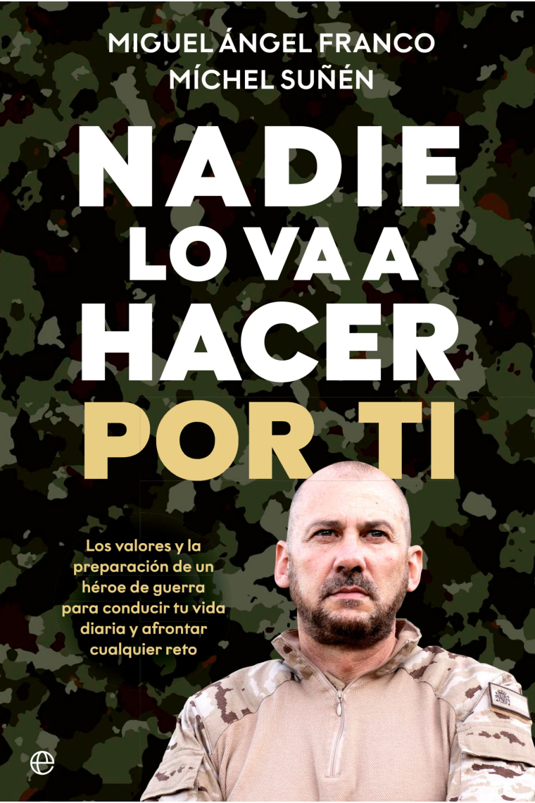 Nadie lo va a hacer por ti. Los valores y la preparación de un héroe de guerra para conducir tu vida diaria y afrontar cualquier reto
