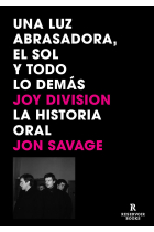 Una luz abrasadora el sol y todo lo demás. Joy Division. La historia oral