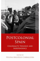 Postcolonial Spain: Coloniality, Violence and Independence (Iberian and Latin American Studies)