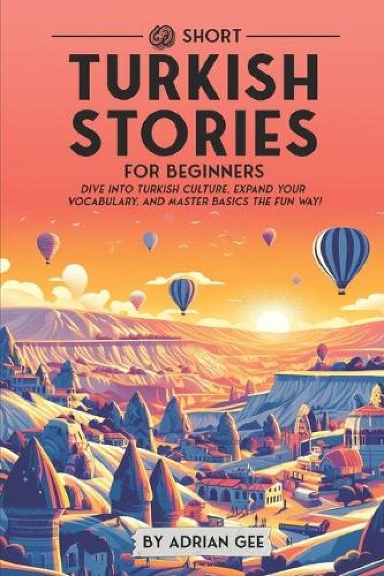 69 Short Turkish Stories for Beginners: Dive Into Turkish Culture, Expand Your Vocabulary, and Master Basics the Fun Way! (Turkish Through Stories: A Cultural Journey #1)