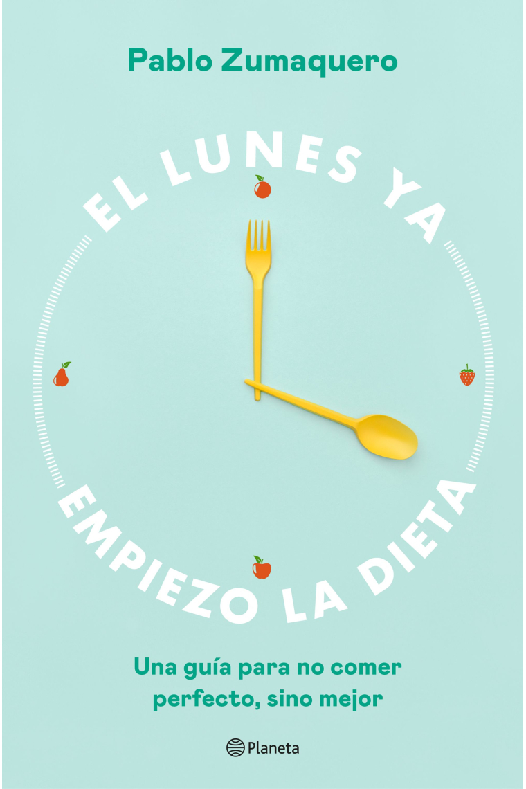 El lunes ya empiezo la dieta. Una guía para no comer perfecto, sino mejor