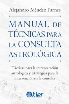 Manual de Técnicas para la consulta Astrológica. Tácticas para la interpretación astrológica y estrategias para la intervención en la consulta