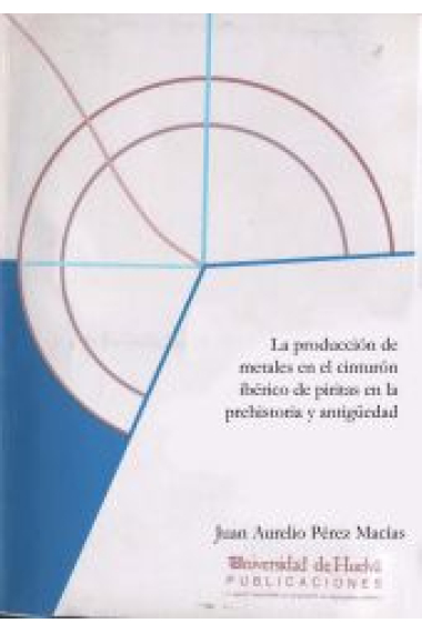 La producción de metales en el cinturón ibérico de piritas en la Prehistoria y Antigüedad