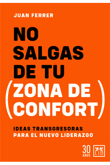 No salgas de tu zona de confort. Ideas transgresoras para el nuevo liderazgo