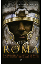 Legiones de Roma: la historia definitiva de todas las legiones imperiales romanas