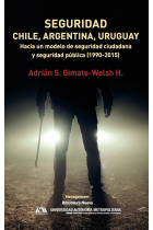 Seguridad. Chile, Argentina, Uruguay. Hacia un modelo de seguridad ciudadana y seguridad pública (1990-2015)