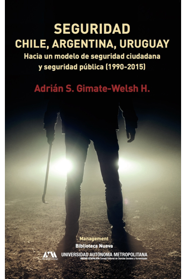 Seguridad. Chile, Argentina, Uruguay. Hacia un modelo de seguridad ciudadana y seguridad pública (1990-2015)