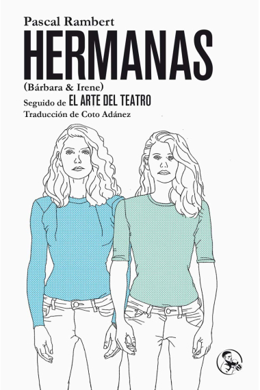 Hermanas (Bárbara & Irene). Seguido de el arte del teatro