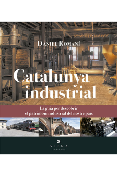 Catalunya industrial. La guia per descobrir el patrimoni industrial del nostre país