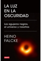 La luz en la oscuridad. Los agujeros negros, el universo y nosotros