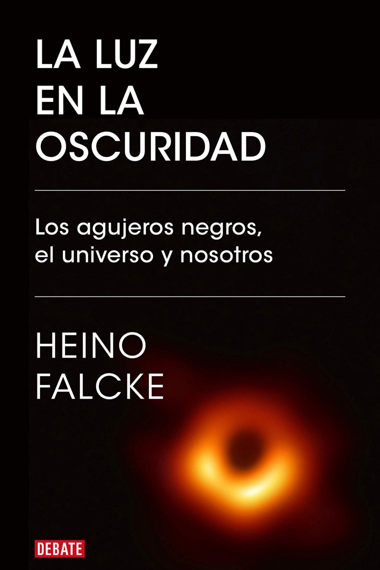 La luz en la oscuridad. Los agujeros negros, el universo y nosotros