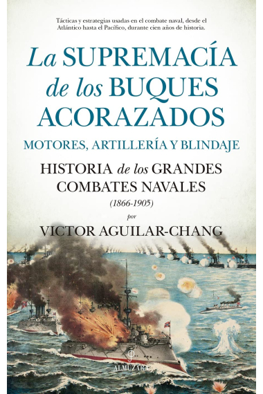 La Supremacía de los Buques Acorazados. Motores, artillería y blindaje. Historia de loAs grandes combates navales (1866-1905)