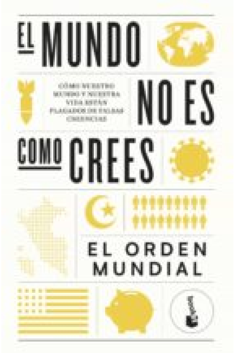 El mundo no es como crees. El Orden Mundial. Cómo nuestro mundo y nuestra vida están plagados de falsas creencias