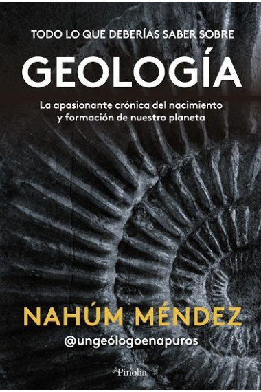 Todo lo que hay que saber sobre geología. La apasionante crónica del nacimiento y formación de nuestro planeta