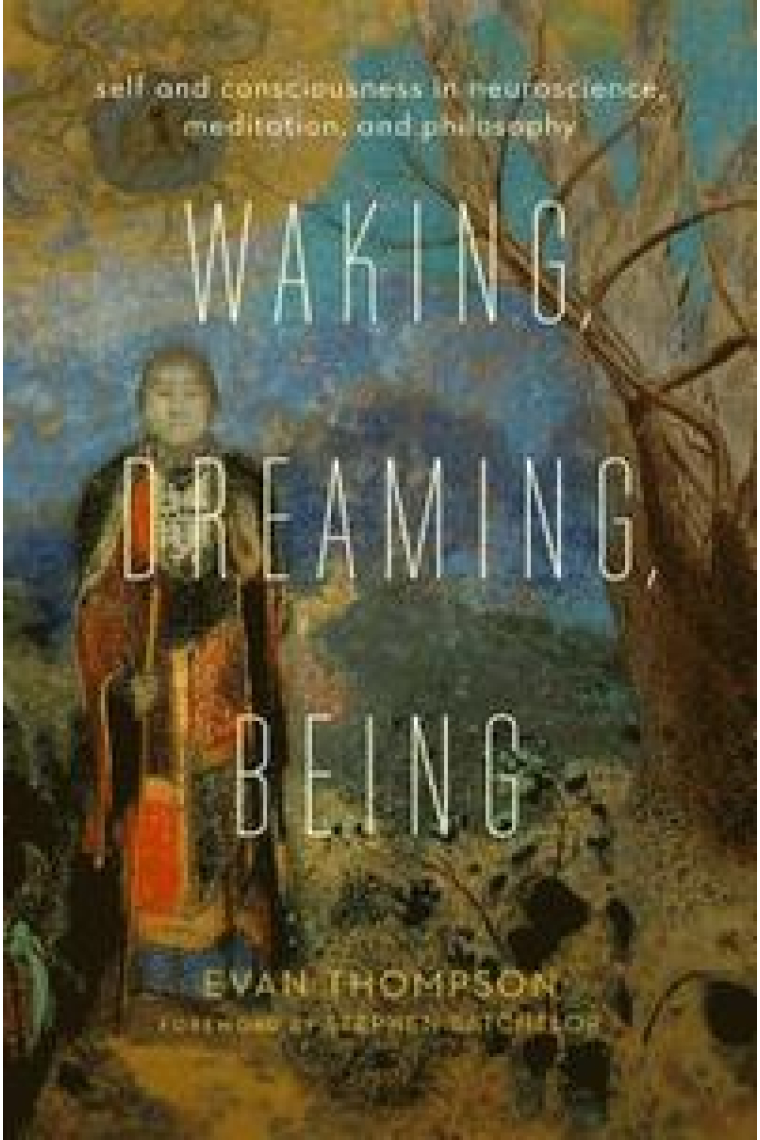 Waking, dreaming, being: self and consciousness in neuroscience, meditation, and philosophy