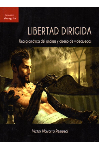 Libertad dirigida. Una gramática del análisis y diseño de videojuegos