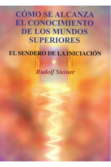 Cómo se alcanza el conocimiento de los mundos superiores: El Sendero de la Iniciación