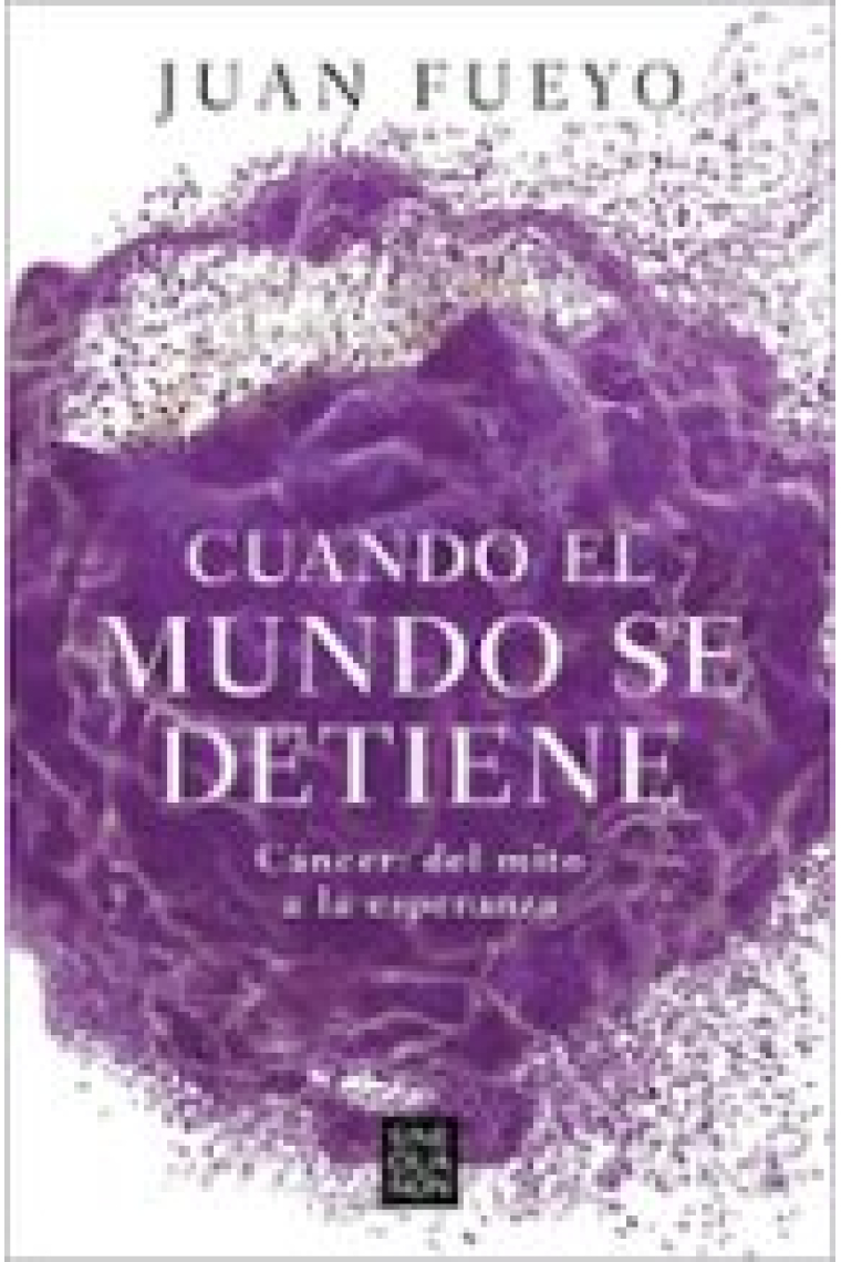 Cuando el mundo se detiene. Cáncer: Del mito a la esperanza