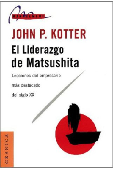 El liderazgo de Matsushita. Lecciones del empresario más destacado del siglo XX