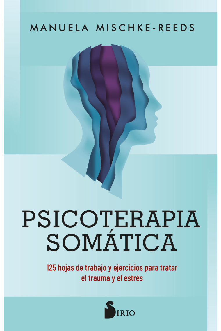 Psicoterapia somática. 125 hojas de trabajo y ejercicios para tratar el trauma y el estrés