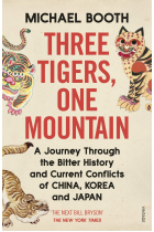 Three Tigers, One Mountain: A Journey through the Bitter History and Current Conflicts of China, Korea and Japan