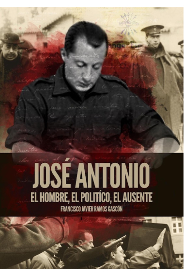 José Antonio. El hombre, el político, el ausente