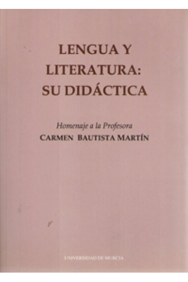 Lengua y literatura: su didáctica. homenaje a la profesora Carmen Bautista Martín