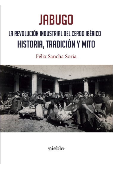 JABUGO. LA REVOLUCIÓN INDUSTRIAL DEL CERDO IBÉRICO.