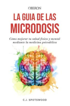 La guía de las microdosis. Cómo mejorar tu salud física y mental mediante la medicina psicodélica