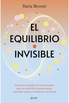 El equilibrio invisible. Descubre el poder de tus hormonas para dormir mejor, controlar tu peso y ser más feliz